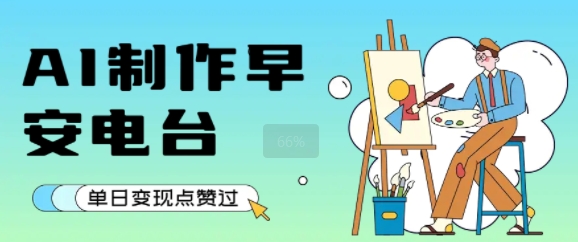 用AI制作早安电台，单日变现1k+，条条点赞过W-冒泡网-兼职资源项目学习教程网