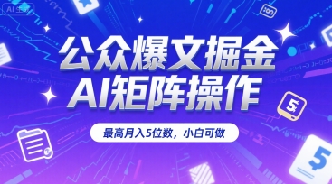 公众爆文掘金，AI矩阵操作，最高月入5位数，小白可做-冒泡网-兼职资源项目学习教程网