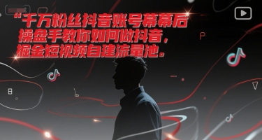 千万粉丝抖音账号幕后操盘手教你如何做抖音，掘金短视频自建流量池-冒泡网-兼职资源项目学习教程网