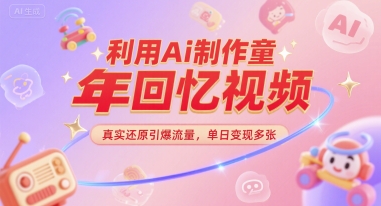 利用Ai制作童年回忆视频，真实还原引爆流量，单日变现多张-冒泡网-兼职资源项目学习教程网
