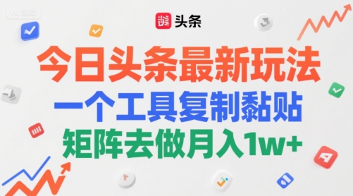 今日头条最新玩法，一个工具复制黏贴，矩阵去做月入1w+-冒泡网-兼职资源项目学习教程网