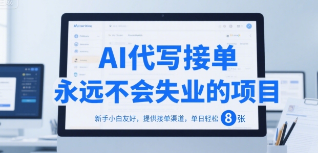AI代写接单，永远不会失业的项目，新手小白友好，提供接单渠道，单日轻松 8张【揭秘】-冒泡网-兼职资源项目学习教程网