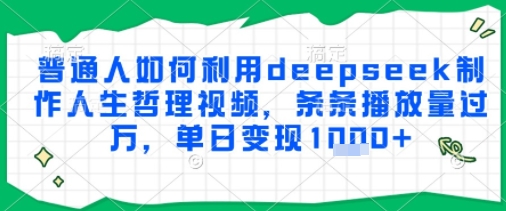 普通人如何利用deepseek制作人生哲理视频，条条播放量过W，单日变现多张-冒泡网-兼职资源项目学习教程网