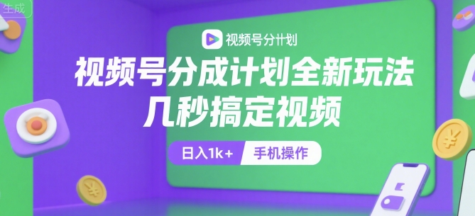 视频号分成计划全新玩法，几秒搞定视频，日入1k+，手机操作【揭秘】-冒泡网-兼职资源项目学习教程网