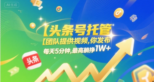 【头条号托管 】团队提供视频，你发布，每天5分钟，最高躺挣1W+【揭秘】-冒泡网-兼职资源项目学习教程网
