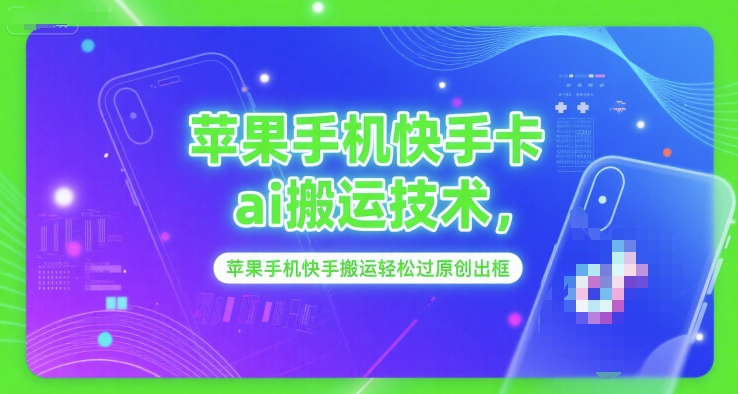苹果手机快手卡ai搬运技术，苹果手机快手搬运轻松过原创出框-冒泡网-兼职资源项目学习教程网