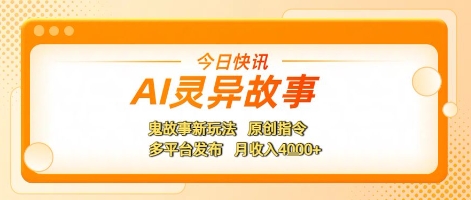 AI灵异故事，鬼故事新玩法，原创指令，多平台发布，月收入4k+-冒泡网-兼职资源项目学习教程网