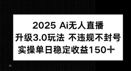 2025 AI无人直播升级3.0玩法，不违规 不封号，单日稳定收益150+-冒泡网-兼职资源项目学习教程网