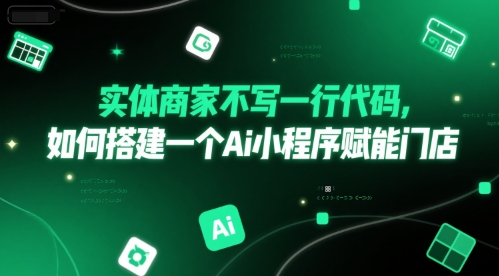实体商家不写一行代码，如何搭建一个Ai小程序赋能门店-冒泡网-兼职资源项目学习教程网