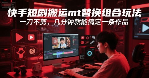 快手短剧搬运mt替换组合玩法，一刀不剪，几分钟就能搞定一条作品-冒泡网-兼职资源项目学习教程网