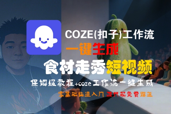 COZE(扣子)工作流一键生成食材走秀短视频，保姆级教程，零基础快速入门-冒泡网-兼职资源项目学习教程网