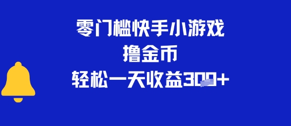 0门槛快手小游戏撸金币，轻松一天收益3张-冒泡网-兼职资源项目学习教程网