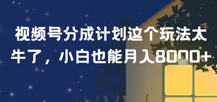 视频号分成计划这个玩法太牛了，小白也能月入8k+-冒泡网-兼职资源项目学习教程网