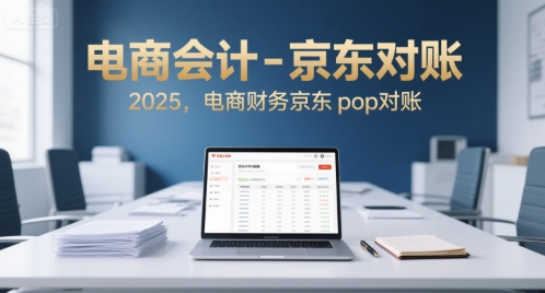 电商会计-京东对账2025，电商财务京东pop对账-冒泡网-兼职资源项目学习教程网