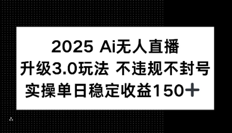 2025AI无人直播升级3.0玩法，不违规 不封号，单日稳定收益150+-冒泡网-兼职资源项目学习教程网