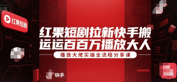 红果短剧拉新快手搬运百万播放大佬实操全流程分享课-冒泡网-兼职资源项目学习教程网