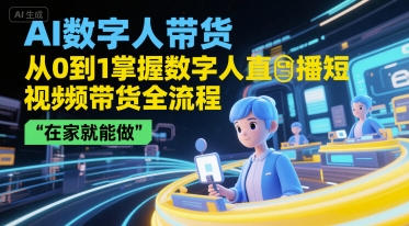 AI数字人带货，从0到1掌握数字人直播短视频带货全流程，在家就能做-冒泡网-兼职资源项目学习教程网