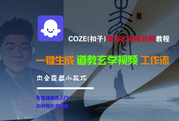 COZE(扣子)保姆式实操拆解教程，一键生成道教玄学视频工作流，内含隐藏小技巧-冒泡网-兼职资源项目学习教程网