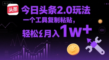 今日头条2.0玩法，一个工具复制粘贴，轻松月入1w+-冒泡网-兼职资源项目学习教程网