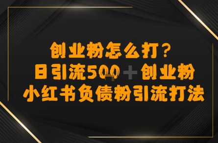 创业粉怎么打？小红书负债粉引流打粉，日引流500+精准创业粉-冒泡网-兼职资源项目学习教程网