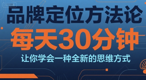 品牌定位方法论，每天30钟分让你学会一种全新的思维方式-冒泡网-兼职资源项目学习教程网