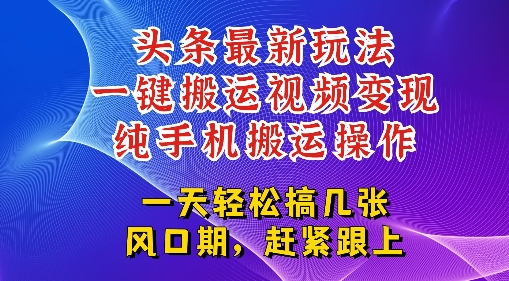 今日头条最新玩法，一键搬运视频也能轻松变现，随随便便就爆百W流量，新风口新玩法-冒泡网-兼职资源项目学习教程网