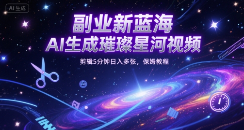 副业新蓝海，AI生成璀璨星河视频，剪辑5分钟日入多张，保姆教程-冒泡网-兼职资源项目学习教程网