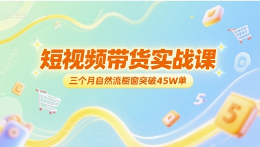 短视频带货实战课，三个月自然流橱窗突破45W单-冒泡网-兼职资源项目学习教程网