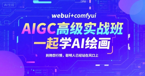 AIGC高级实战班，webui+comfyui，一起学AI绘画，别抱怨行情，聪明人已经站在风口上-冒泡网-兼职资源项目学习教程网