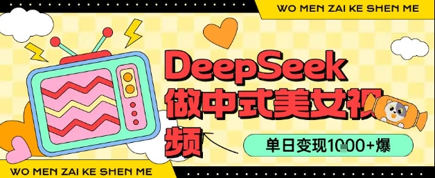 用DeepSeek制作中式美女视频，单日变现1k+，高质量作品引爆流量-冒泡网-兼职资源项目学习教程网