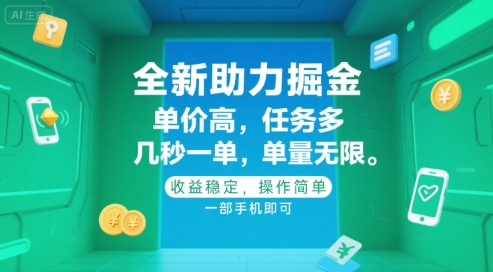 全新助力掘金 ，单价高 ，任务多 ，几秒一单 ，单量无限，收益稳定，操作简单，一部手机即可【揭秘】-冒泡网-兼职资源项目学习教程网