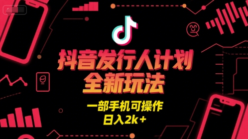 抖音发行人计划全新玩法，一部手机可操作，日入2k+【揭秘】-冒泡网-兼职资源项目学习教程网