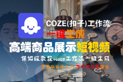 COZE(扣子)工作流一键生成高端商品展示短视频，保姆级教程，零基础快速人门-冒泡网-兼职资源项目学习教程网