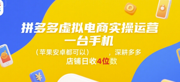 拼多多虚拟电商实操运营，一台手机(苹果安卓都可以)，深耕多多店铺日收4位数-冒泡网-兼职资源项目学习教程网