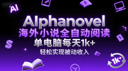 AIphanovel海外小说全自动阅读，单电脑每天1k+，轻松实现被动收入【揭秘】-冒泡网-兼职资源项目学习教程网
