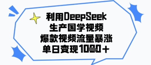 利用DeepSeek生产国学视频，爆款视频流量暴涨，单日变现多张-冒泡网-兼职资源项目学习教程网
