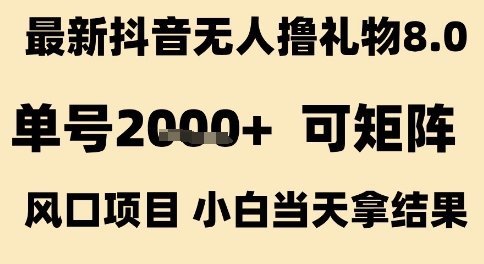最新抖音无人撸礼物8.0，单号2k+，可矩阵风口项目，小白当天拿结果【揭秘】-冒泡网-兼职资源项目学习教程网