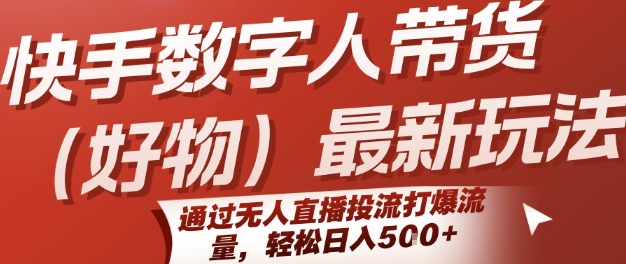 快手数字人带货(好物)最新玩法，通过无人直播投流打爆流量，轻松日入5张-冒泡网-兼职资源项目学习教程网