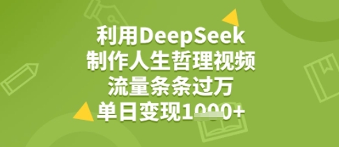 利用DeepSeek用人生哲理视频，流量条条过万，单日变现几张-冒泡网-兼职资源项目学习教程网