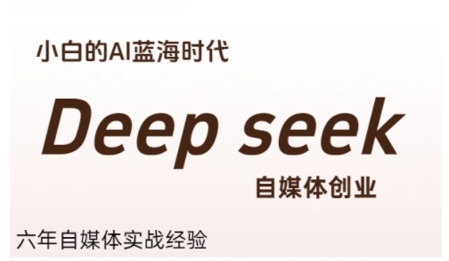 普通人利用Deepseek自媒体创业，零基础友好，小白的AI蓝海时代-冒泡网-兼职资源项目学习教程网