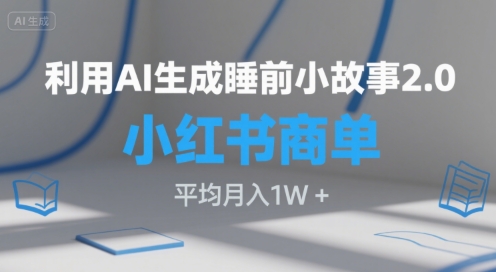利用AI生成睡前小故事2.0.小红书商单接到手软，平均月入1W+-冒泡网-兼职资源项目学习教程网
