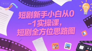 短剧新手小白从0-1实操课，短剧全方位思路图-冒泡网-兼职资源项目学习教程网