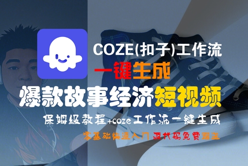 COZE(扣子)工作流一键生成爆款故事经济短视频，保姆级教程，零基础快速入门-冒泡网-兼职资源项目学习教程网